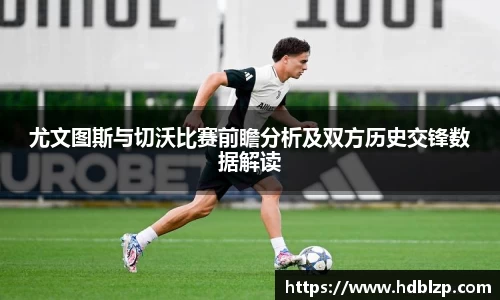 三亿体育尤文图斯与切沃比赛前瞻分析及双方历史交锋数据解读