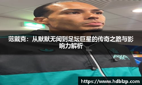 三亿体育范戴克：从默默无闻到足坛巨星的传奇之路与影响力解析